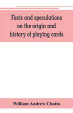 Facts and speculations on the origin and history of playing cards