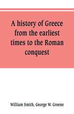 A history of Greece, from the earliest times to the Roman conquest. With supplementary chapters on the history of literature and art