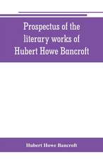 Prospectus of the literary works of Hubert Howe Bancroft