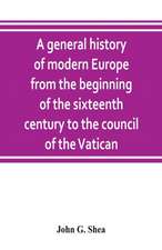 A general history of modern Europe from the beginning of the sixteenth century to the council of the Vatican