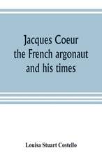 Jacques Coeur, the French argonaut, and his times