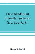 Life of Field-Marshal Sir Neville Chamberlain, G. C. B., G. C. S. I