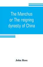 The Manchus, or The reigning dynasty of China; their rise and progress