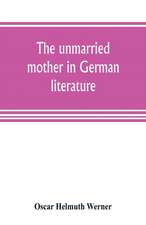 The unmarried mother in German literature, with special reference to the period 1770-1800