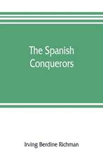 The Spanish conquerors; a chronicle of the dawn of empire overseas