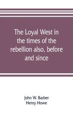 The loyal West in the times of the rebellion also, before and since