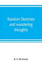 Random sketches and wandering thoughts, or, What I saw in camp, on the march, the bivouac, the battle field and hospital, while with the army in Virginia, North and South Caroline, during the late rebellion