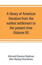 A library of American literature from the earliest settlement to the present time (Volume IX)