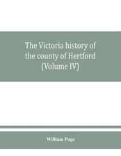 The Victoria history of the county of Hertford (Volume IV)