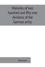 Histories of two hundred and fifty-one divisions of the German army which participated in the war (1914-1918)