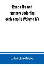 Roman life and manners under the early empire (Volume IV)