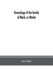 Genealogy of the family of Mark, or Marke; county of Cumberland. Pedigree and arms of the Bowscale branch of the family, from which is descended John Mark, esquire; now residing at Greystoke, West Didsbury, near Manchester Chevalier, or Knight of the (Gre