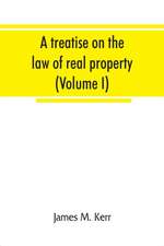 A treatise on the law of real property (Volume I)