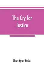 The cry for justice; an anthology of the literature of social protest; the writings of philosophers, poets, novelists, social reformers, and others who have voiced the struggle against social injustice, selected from twenty-five languages, covering a peri