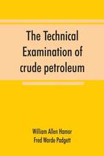 The technical examination of crude petroleum, petroleum products and natural gas, including also the procedures employed in the evaluation of oil-shale and the laboratory methods in use in the control of the operation of benzol-recovery plants