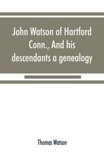 John Watson of Hartford, Conn., and his descendants