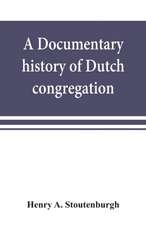 A documentary history of Dutch congregation, of Oyster Bay, Queens County, Island of Nassau, now Long Island