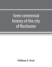 Semi-centennial history of the city of Rochester