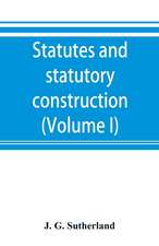 Statutes and statutory construction, including a discussion of legislative powers, constitutional regulations relative to the forms of legislation and to legislative procedure (Volume I)