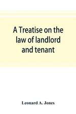 A treatise on the law of landlord and tenant, in continuation of the author's Treatise on the law of real property