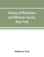 History of Rochester and Monroe county, New York, from the earliest historic times to the beginning of 1907