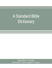 A standard Bible dictionary; designed as a comprehensive guide to the scriptures, embracing their languages, literature, history, biography, manners and customs, and their theology