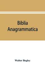 Biblia anagrammatica, or, The anagrammatic Bible