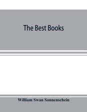 The best books; a reader's guide to the choice of the best available books (about 25,000) in every department of science, art, and literature, with the dates of the first and last editions, and the prize, size and publisher's name of each book. A contribu