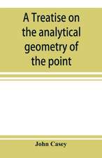 A treatise on the analytical geometry of the point, line, circle, and conic sections, containing an account of its most recent extensions, with numerous examples