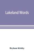 Lakeland words; a collection of dialect words and phrases as used in Cumberland and Westmorland, with illustrative sentences in the North Westmorland dialect