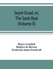 Seynt Graal, or, The Sank Ryal. The history of the Holy Graal, partly in English verse (Volume II)