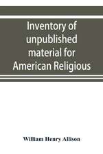 Inventory of unpublished material for American religious history in Protestant church archives and other repositories