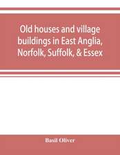 Old houses and village buildings in East Anglia, Norfolk, Suffolk, & Essex