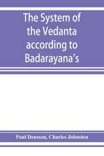 The system of the Veda¿nta according to Ba¿dara¿yana's Brahma-su¿tras and C¿an¿kara's commentary thereon set forth as a compendium of the dogmatics of Brahmanism from the standpoint of C¿an¿kara