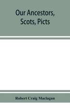 Our ancestors, Scots, Picts, & Cymry, and what their traditions tell us