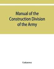 Manual of the Construction Division of the Army. Section C, Engineering Division, 1918