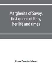 Margherita of Savoy, first queen of Italy, her life and times