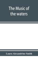 The music of the waters. A collection of the sailors' chanties, or working songs of the sea, of all maritime nations. Boatmen's, fishermen's, and rowing songs, and water legends