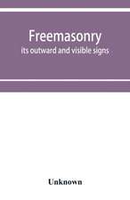 Freemasonry; its outward and visible signs. A description of the jewels, clothing & furniture, for all degrees, with alphabetical index