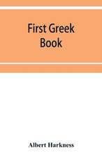 First Greek book; comprising an outline of the forms and inflections of the language, a complete analytical syntax, and an introductory Greek reader. With notes and vocabularies