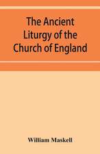 The ancient liturgy of the Church of England, according to the uses of Sarum, York, Hereford, and Bangor, and the Roman liturgy arranged in parallel columns with preface and notes