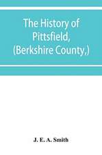 The history of Pittsfield, (Berkshire County,) Massachusetts from the Year of 1800 to the Year 1876.