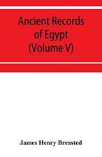 Ancient records of Egypt; historical documents from the earliest times to the Persian conquest (Volume V)