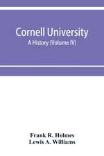 Cornell University, a history (Volume IV)