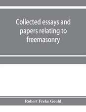 Collected essays and papers relating to freemasonry