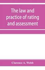 The law and practice of rating and assessment, an handbook for overseers, members of assessment committees, surveyors and others interested in rating and valuation