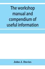 The workshop manual and compendium of useful information