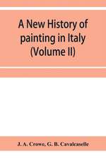 A new history of painting in Italy, from the II to the XVI century (Volume II)