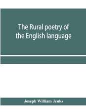 The rural poetry of the English language, illustrating the seasons and months of the year, Their Changes, Employments, Lessons, and Pleasures, Topically Paragraphed; with a Complete Index