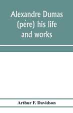 Alexandre Dumas (pe¿re) his life and works